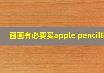 画画有必要买apple pencil吗